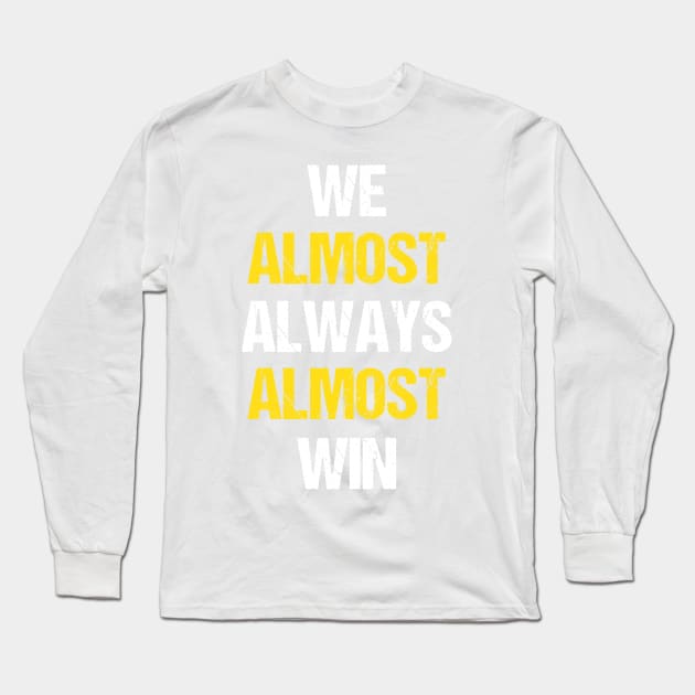 We almost always almost win Long Sleeve T-Shirt by Sabahmd